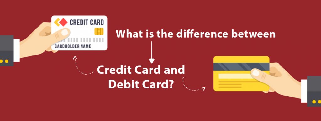 What is the difference between Credit Card and Debit Card?